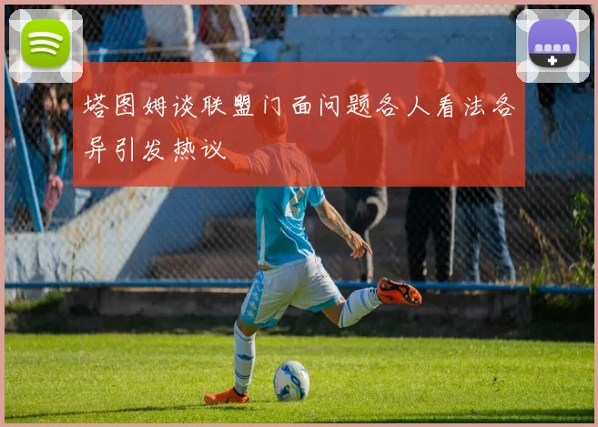 塔图姆谈联盟门面问题各人看法各异引发热议