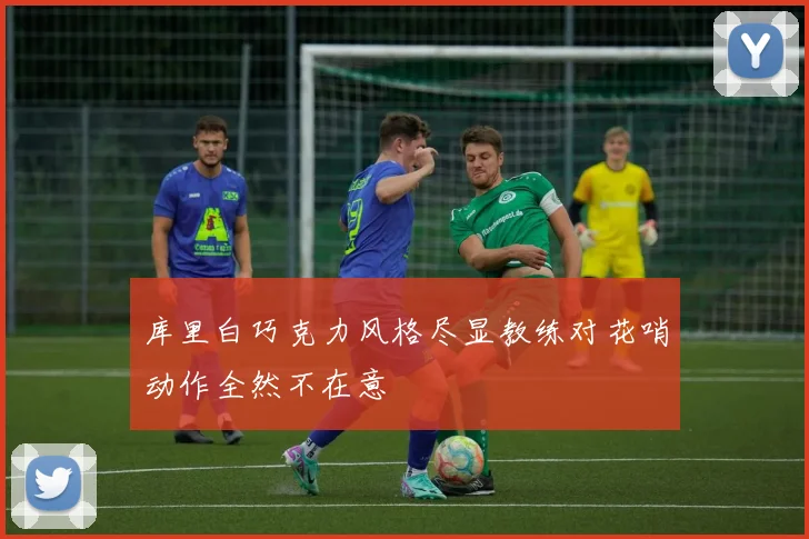 库里白巧克力风格尽显教练对花哨动作全然不在意